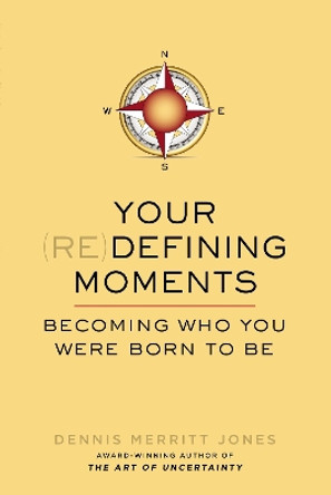 Your Redefining Moments: Becoming Who You Were Born to be by Dennis Merritt Jones