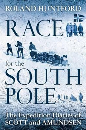 Race for the South Pole: The Expedition Diaries of Scott and Amundsen by Roland Huntford