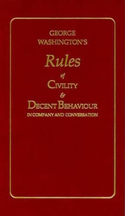 George Washington's Rules of Civility and Decent Behaviour by George Washington