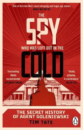 The Spy who was left out in the Cold: The Secret History of Agent Goleniewski by Tim Tate