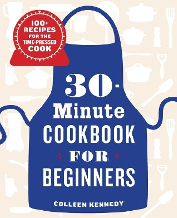 30-Minute Cookbook for Beginners: 100+ Recipes for the Time-Pressed Cook by Colleen Kennedy