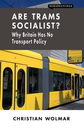 Are Trams Socialist?: Why Britain Has No Transport Policy by Christian Wolmar