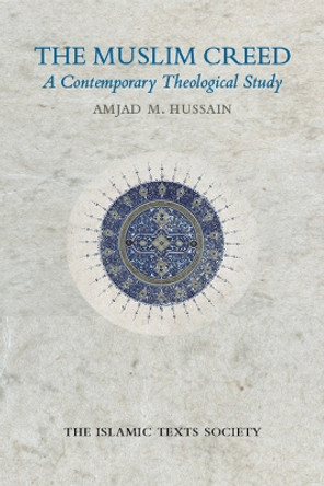 The Muslim Creed: A Contemporary Theological Study by Amjad Hussain
