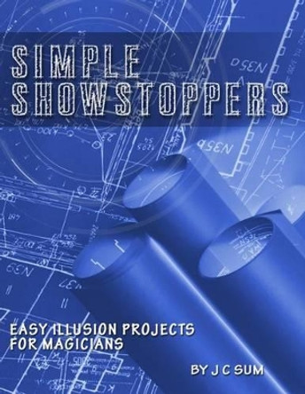 Simple Showstoppers: Easy Illusion Projects for Magicians by J C Sum