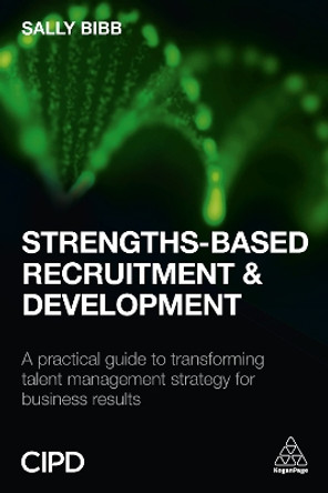Strengths-Based Recruitment and Development: A Practical Guide to Transforming Talent Management Strategy for Business Results by Sally Bibb