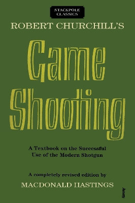 Robert Churchill's Game Shooting: A Textbook on the Successful Use of the Modern Shotgun by Macdonald Hastings