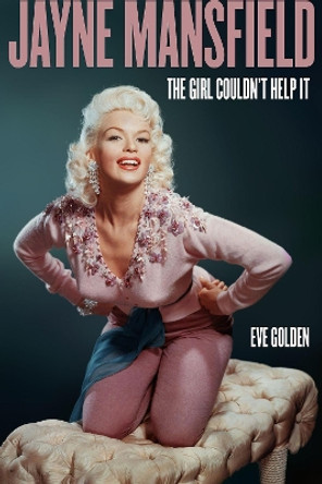 Jayne Mansfield: The Girl Couldn't Help It by Eve Golden