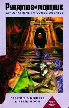 Pyramids of Montauk: Explorations in Consciousness by Preston B. Nichols