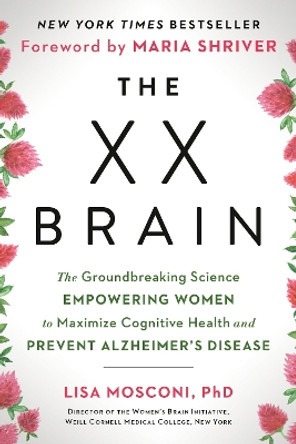 The XX Brain: The Groundbreaking Science Empowering Women to Maximize Cognitive Health and Prevent Alzheimer's Disease by Lisa Mosconi