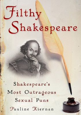 Filthy Shakespeare: Shakespeare's Most Outrageous Sexual Puns by Pauline Kiernan