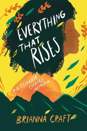 Everything That Rises: A Climate Change Memoir by Brianna Craft