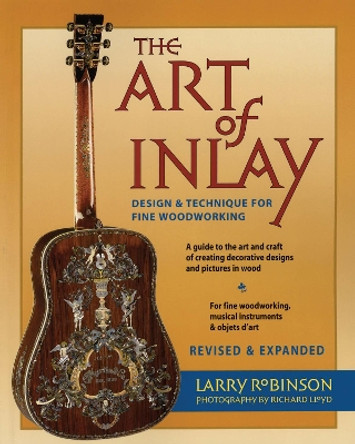 The Art of Inlay: Design & Technique for Fine Woodworking by Larry Robinson