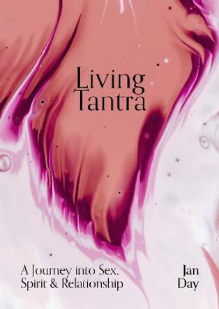 Living Tantra: A Journey Into Sex, Spirit and Relationship by Jan Day