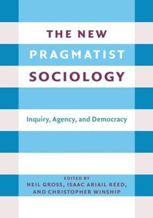 The New Pragmatist Sociology: Inquiry, Agency, and Democracy by Neil L. Gross