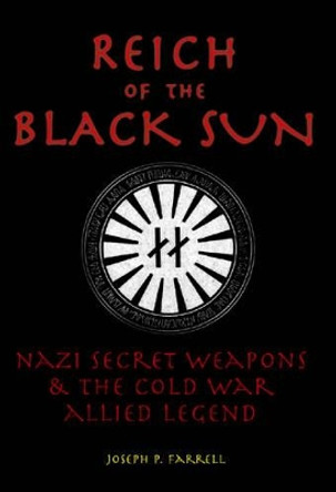 Reich of the Black Sun: Nazi Secret Weapons & the Cold War Allied Legend by Joseph P. Farrell