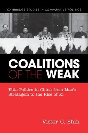 Coalitions of the Weak: Elite Politics in China from Mao's Stratagem to the Rise of Xi by Victor Shih