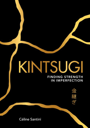 Kintsugi: Finding Strength in Imperfection by Celine Santini