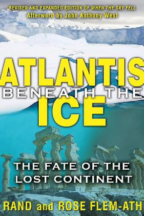 Atlantis Beneath the Ice: The Fate of the Lost Continent by Rand Flem-Ath