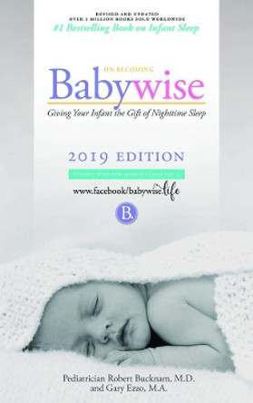 On Becoming Babywise: Giving Your Infant the Gift of Nighttime Sleep - Interactive Support - 2019 Edition by Bucknam