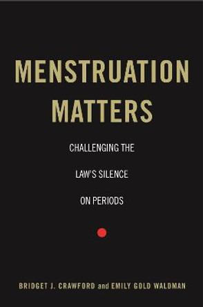 Menstruation Matters: Challenging the Law's Silence on Periods by Bridget J. Crawford