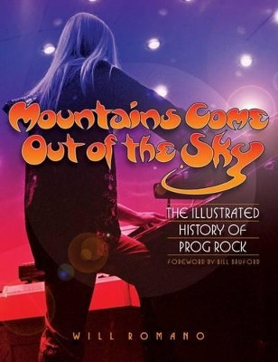 Mountains Come Out of the Sky: The Illustrated History of Prog Rock by Will Romano