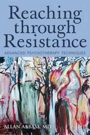 Reaching Through Resistance: Advanced Psychotherapy Techniques by Allan Abbass, MD