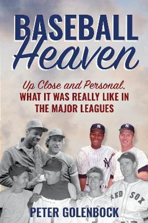 Baseball Heaven: Up Close and Personal, What It Was Really Like in the Major Leagues by Peter Golenbock 9781538181829