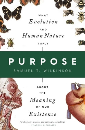 Purpose: What Evolution and Human Nature Imply about the Meaning of Our Existence by Samuel T Wilkinson 9781639365173