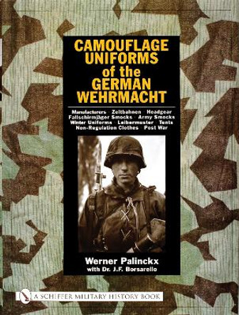 Camouflage Uniforms of the German Wehrmacht: Manufacturers - Zeltbahnen - Headgear - Fallschirmjager Smocks - Army Smocks - Padded Uniforms - Leibermu by Werner Palinckx 9780764316234