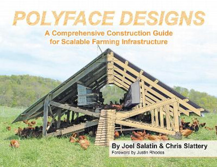 Polyface Designs: A Comprehensive Construction Guide for Scalable Farming Infrastruture by Joel Salatin 9781733686617