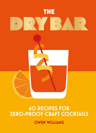 The Dry Bar: Over 60 recipes for zero-proof craft cocktails by Owen Williams 9781838612092