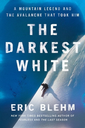 The Darkest White: A Mountain Legend and the Avalanche That Took Him by Eric Blehm 9780062971401