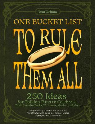 One Bucket List To Rule Them All: 250 Ideas for Tolkien Fans to Celebrate Their Favorite Books, TV Shows, Movies, and More by Tom Grimm 9781646045495
