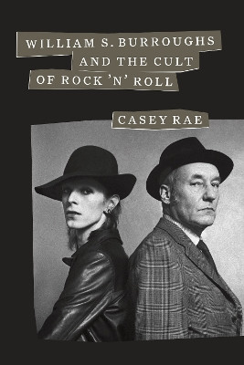 William S. Burroughs and the Cult of Rock 'n' Roll by Casey Rae 9781477322598