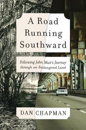 A Road Running Southward: Following John Muir's Journey Through an Endangered Land by Dan Chapman 9781642831948