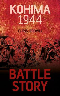 Battle Story: Kohima 1944 by Dr Chris Brown 9780752491417