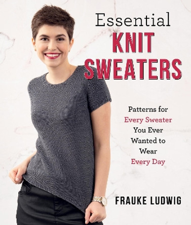 Essential Knit Sweaters: Patterns for Every Sweater You Ever Wanted to Wear Every Day by Frauke Ludwig 9780811772761