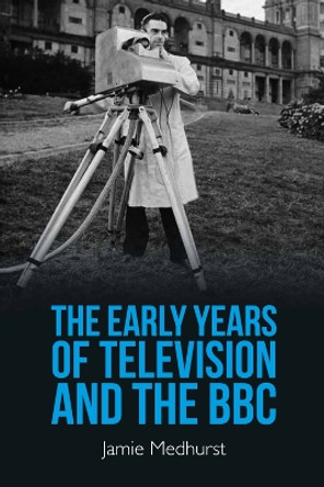 The Early Years of Television and the BBC by Jamie Medhurst 9781399504119