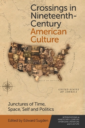 Crossings in Nineteenth-Century American Culture: Junctures of Time, Space, Self and Politics by Edward Sugden 9781474476294 Crossings in Nineteenth-Century American Culture: Junctures of Time, Space, Self and Politics by Edward Sugden 9781474476294