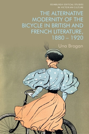 The Alternative Modernity of the Bicycle in British and French Literature, 1880-1920 by Una Brogan 9781474488617