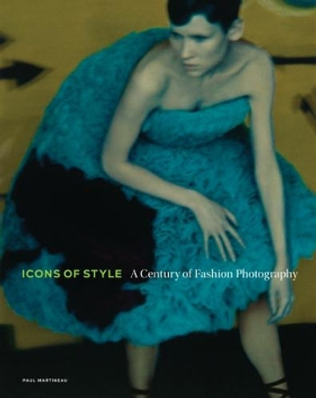 Icons of Style - A Century of Fashion Photography by Paul Martineau 9781606065587
