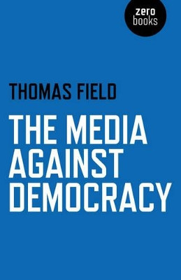 Media Against Democracy, The Thomas Field 9781780998213