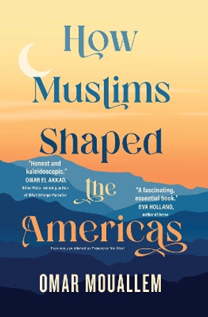 How Muslims Shaped the Americas by Omar Mouallem 9781501199165