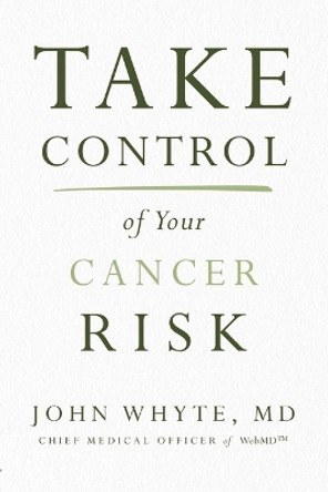 Take Control of Your Cancer Risk by John Whyte, MD, MPH 9780785240631