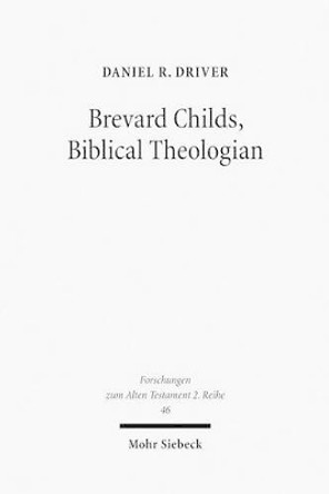 Brevard Childs, Biblical Theologian: For the Church's One Bible by Daniel Driver 9783161503689