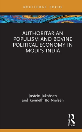 Authoritarian Populism and Bovine Political Economy in Modi’s India by Jostein Jakobsen 9781032709345