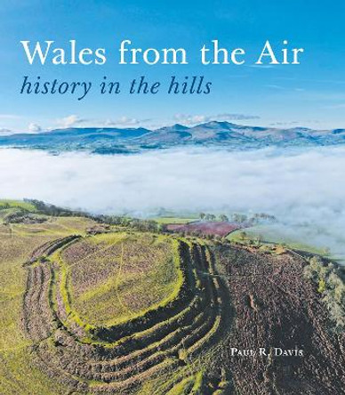Wales from the Air: history in the hills by Paul R. Davis 9781910839690