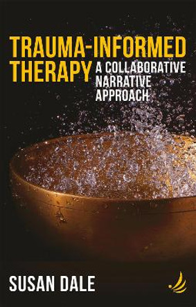 Trauma-Informed Therapy: A collaborative narrative approach by Susan Dale 9781915220417