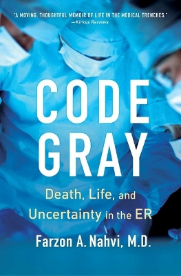 Code Gray: Death, Life, and Uncertainty in the Er by M D Farzon A Nahvi 9781982160319