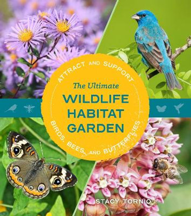 The Ultimate Wildlife Habitat Garden: Attract and Support Birds, Bees, and Butterflies by Stacy Tornio 9781643261423
